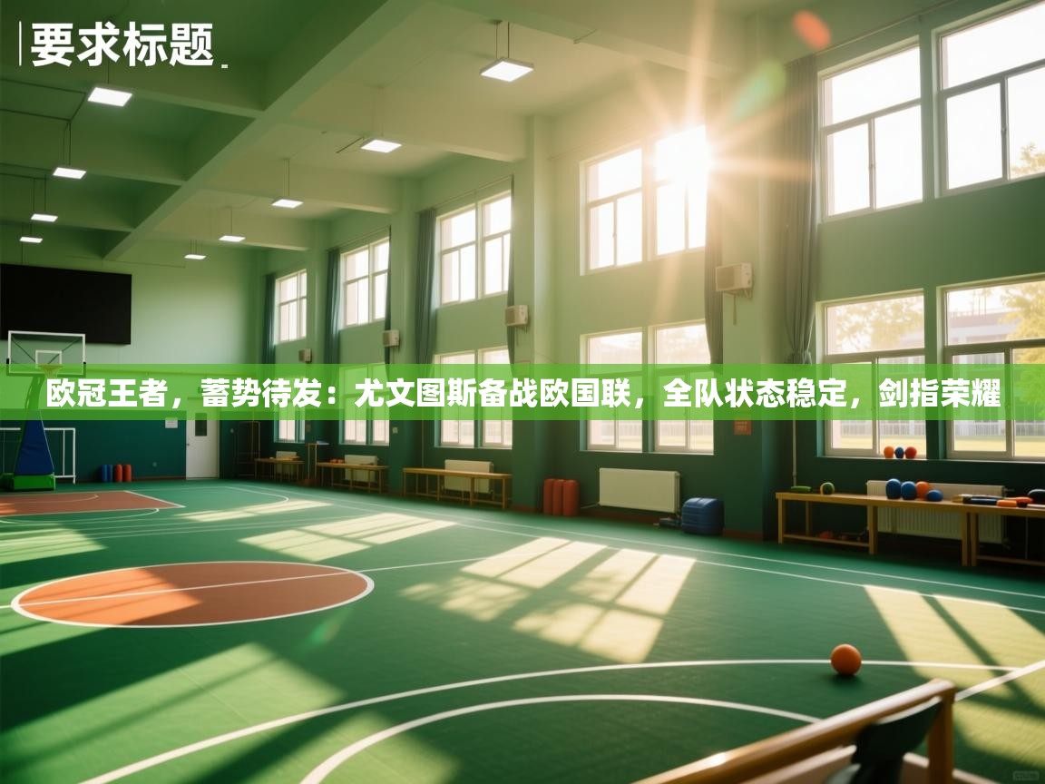 欧冠王者,蓄势待发:尤文图斯备战欧国联,全队状态稳定,剑指荣耀 第2张